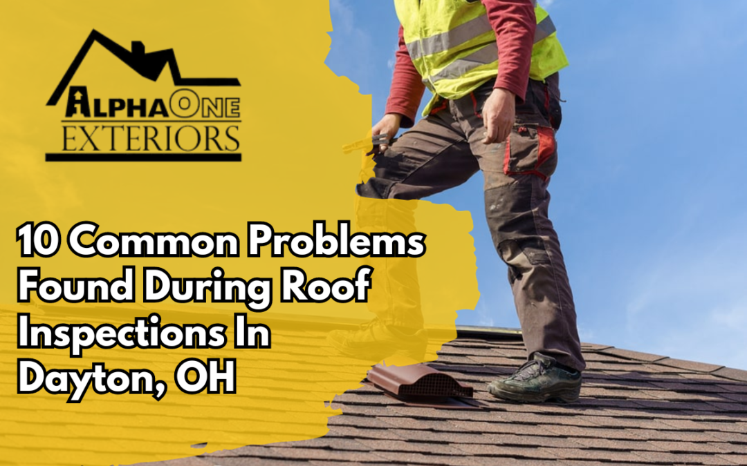 10 Common Problems Found During Roof Inspections In Dayton, OH